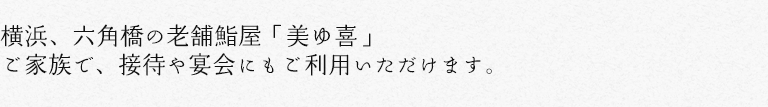 横浜、六角橋の老舗鮨屋「美ゆ喜」ご家族で、接待や宴会にもご利用いただけます。